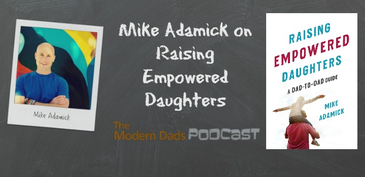 Mike Adamick on Raising Empowered Daughters