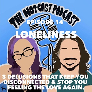 The Notcast: Life, Love, Misery & Deep Sh*t
