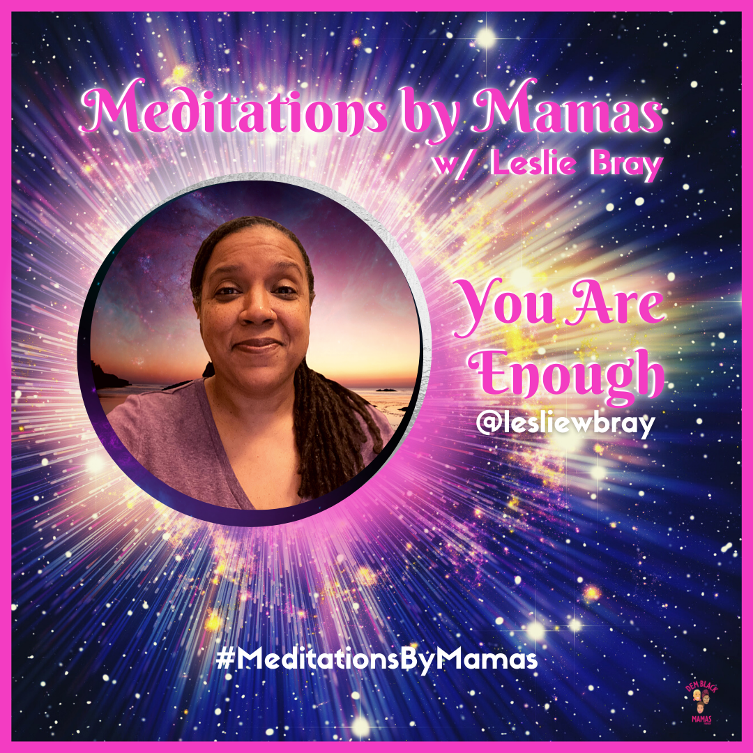 Meditations By Mamas: You Are Enough w/ Leslie W. Bray