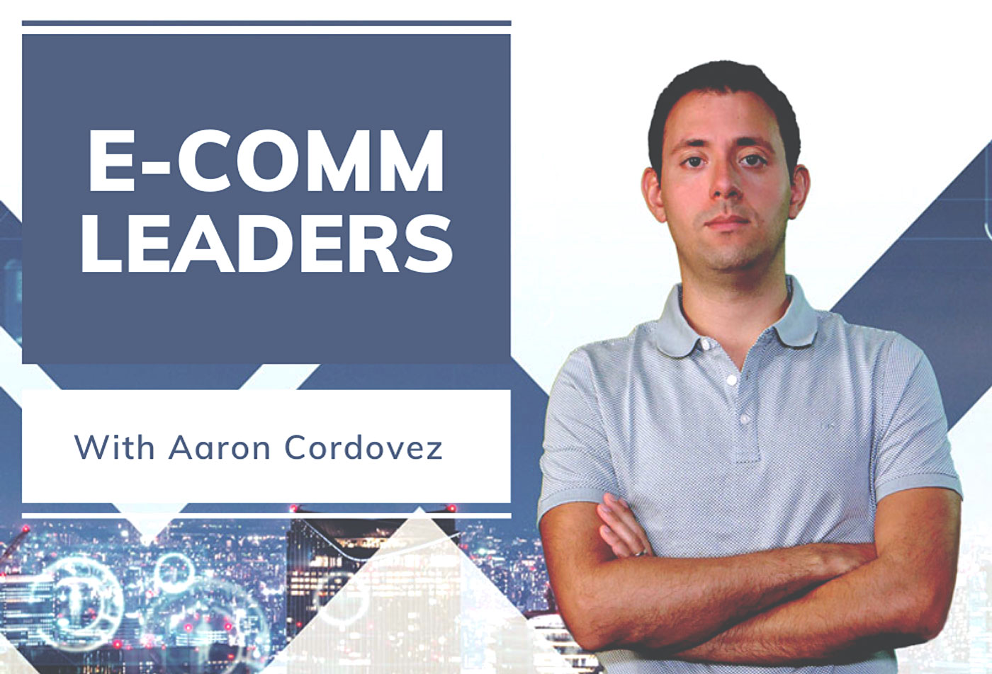 Ecomm Leaders with Aaron Cordovez
