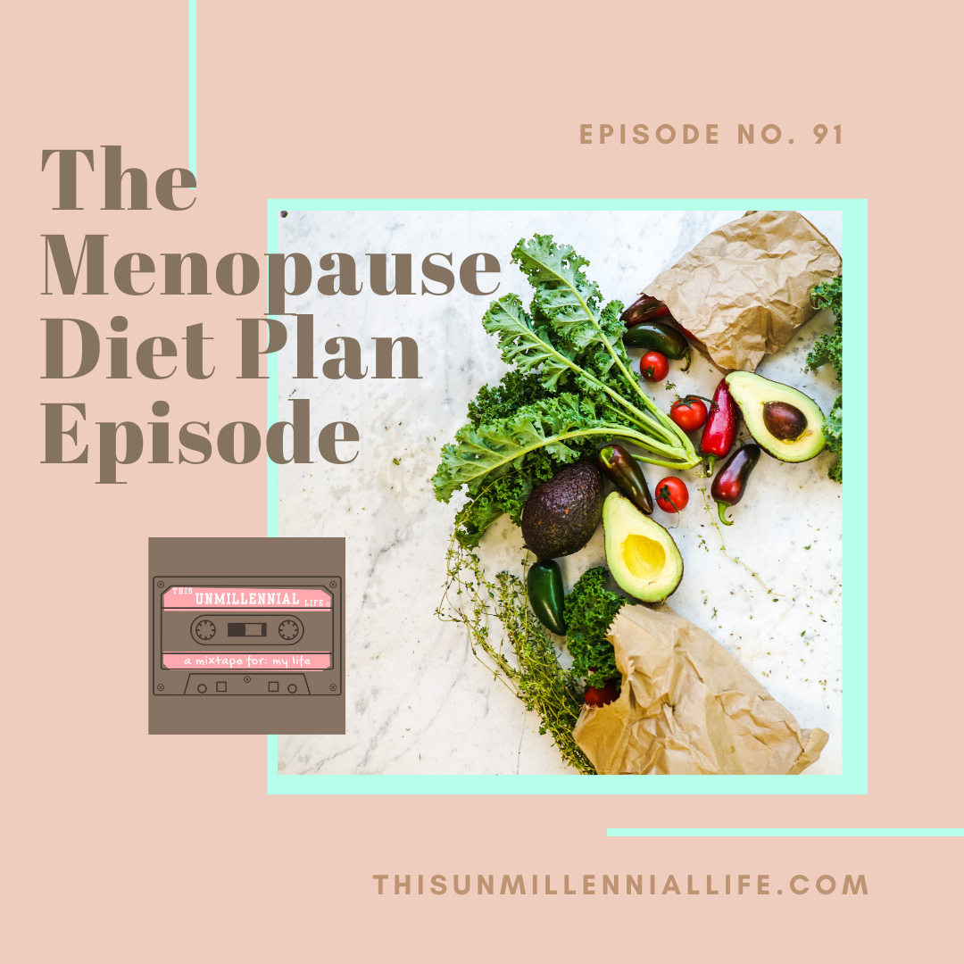 no. 91 The Menopause Diet Plan Episode This Unmillennial Life