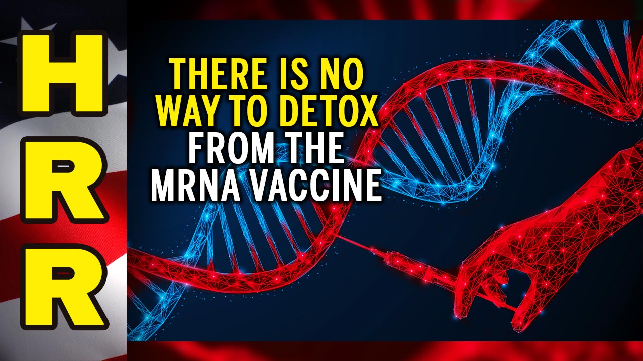 There is no way to DETOX from the mRNA vaccine