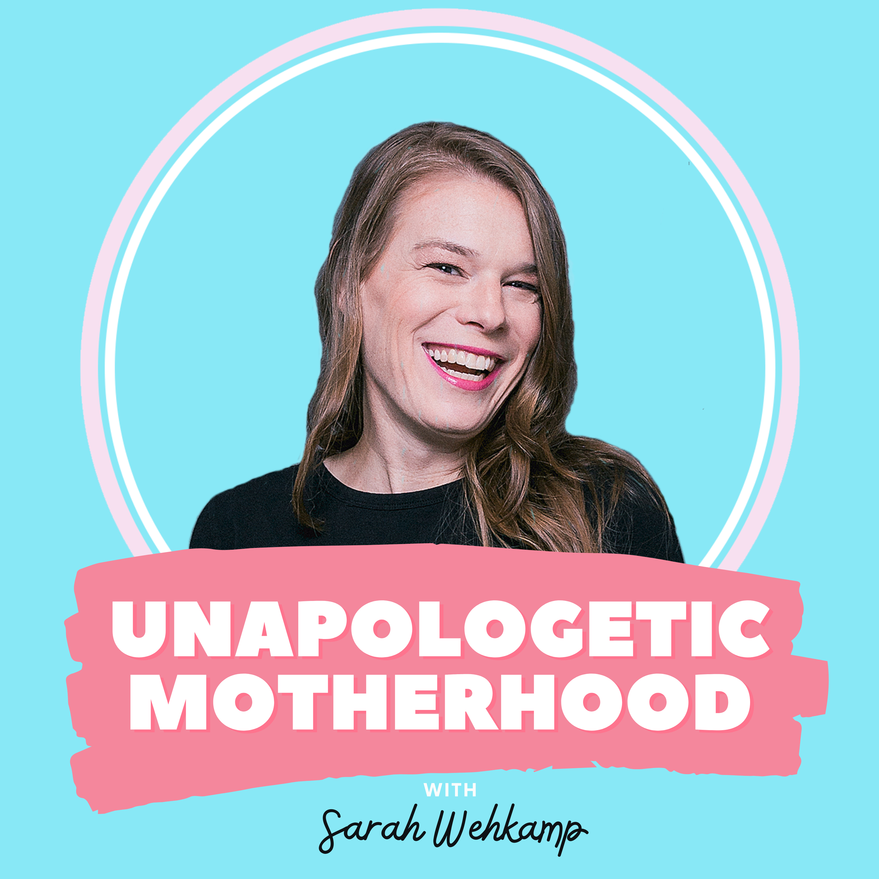 Unapologetic Motherhood with Sarah Wehkamp