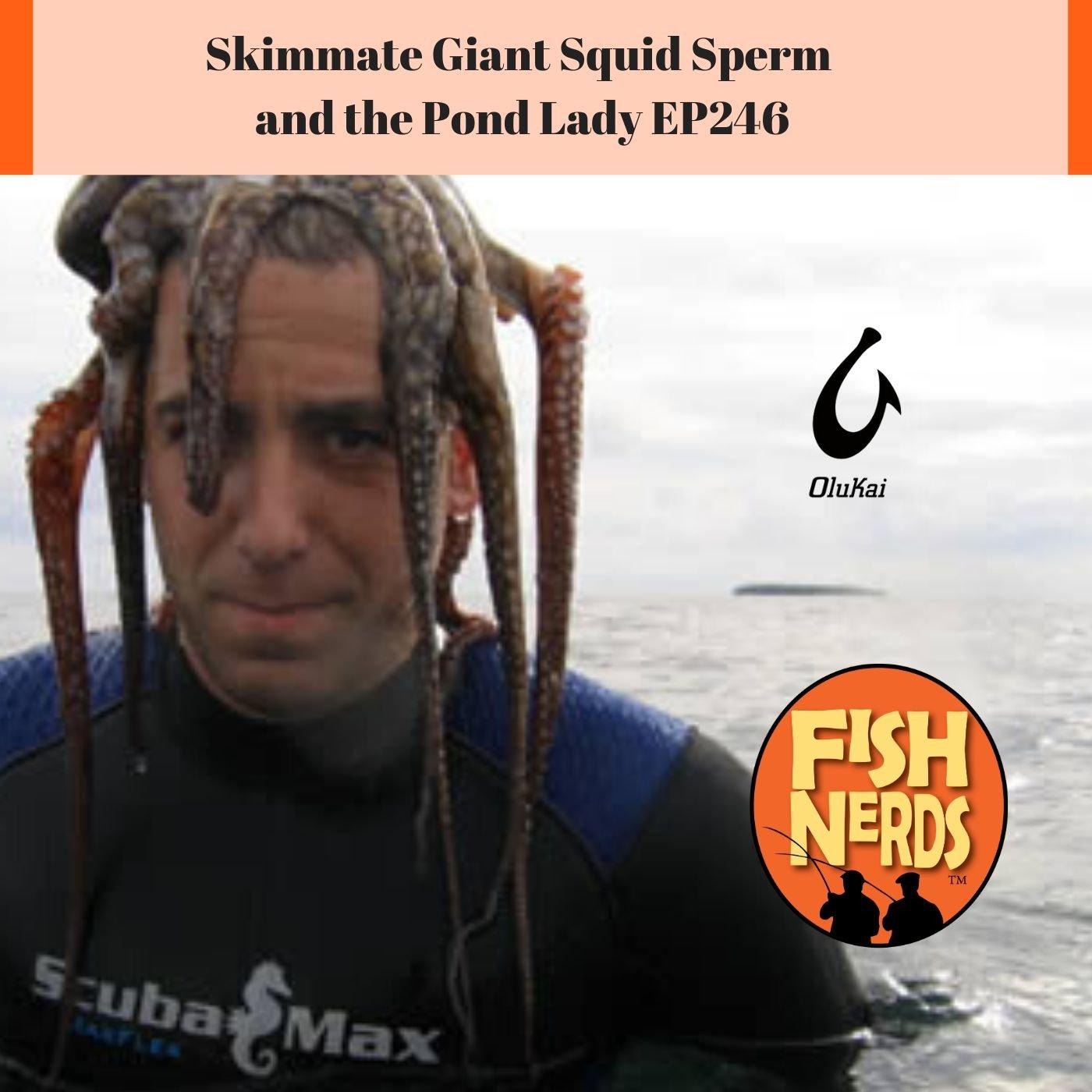 Skimmate Giant Squid Sperm and the Pond Lady EP246