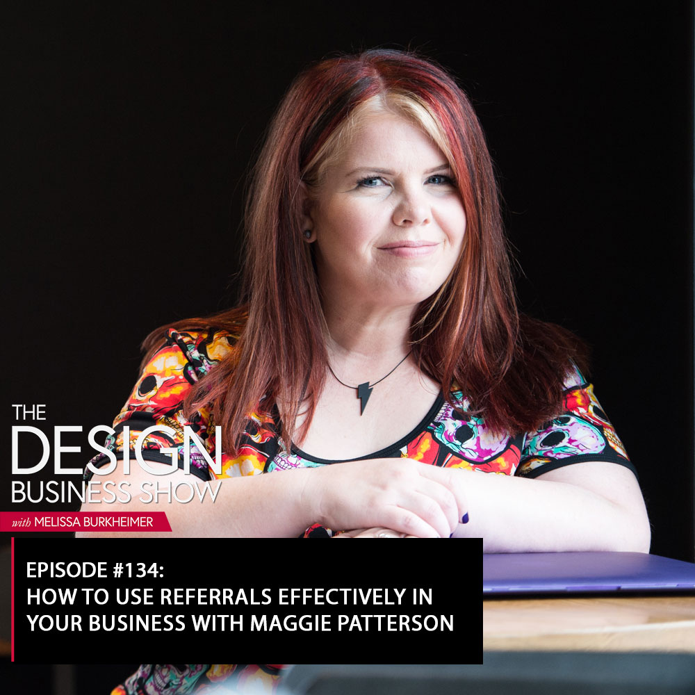 The Design Business Show 134: How to Use Referrals Effectively in Your Business with Maggie Patterson