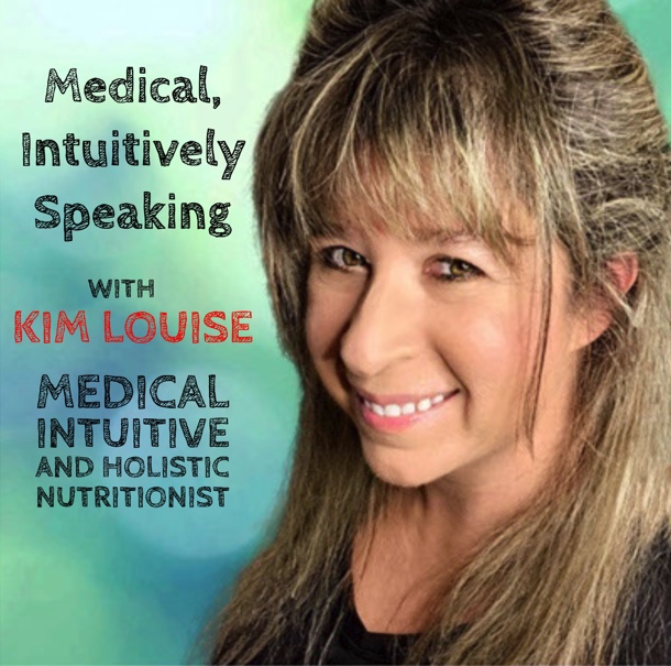 Medical, Intuitively Speaking - with Kim Louise, Medical Intuitive and Holistic Nutritionist