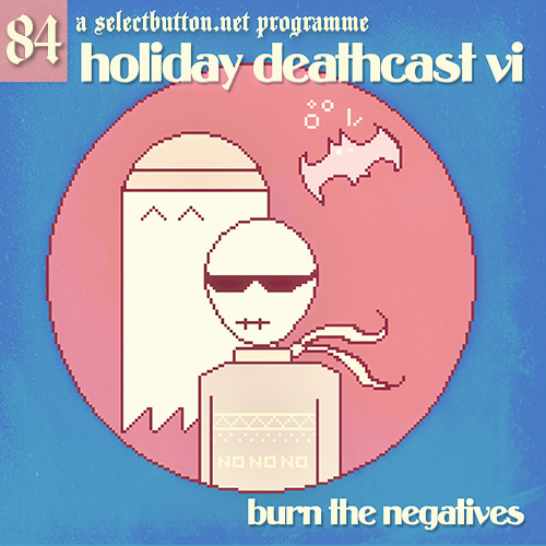 Episode #84: Holiday Deathcast VI: Burn the Negatives