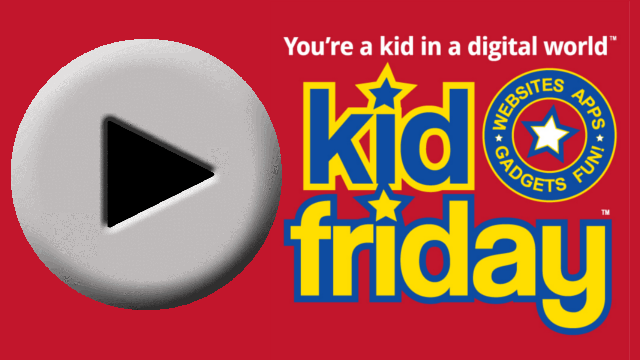 Kid Friday - apps, websites, gadgets, games, fun!