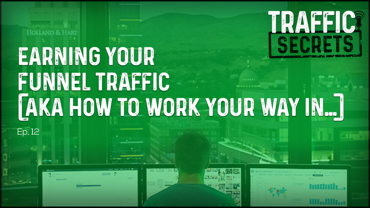 Ep 12 - EARNING Your Funnel Traffic (AKA How To Work Your Way In…)