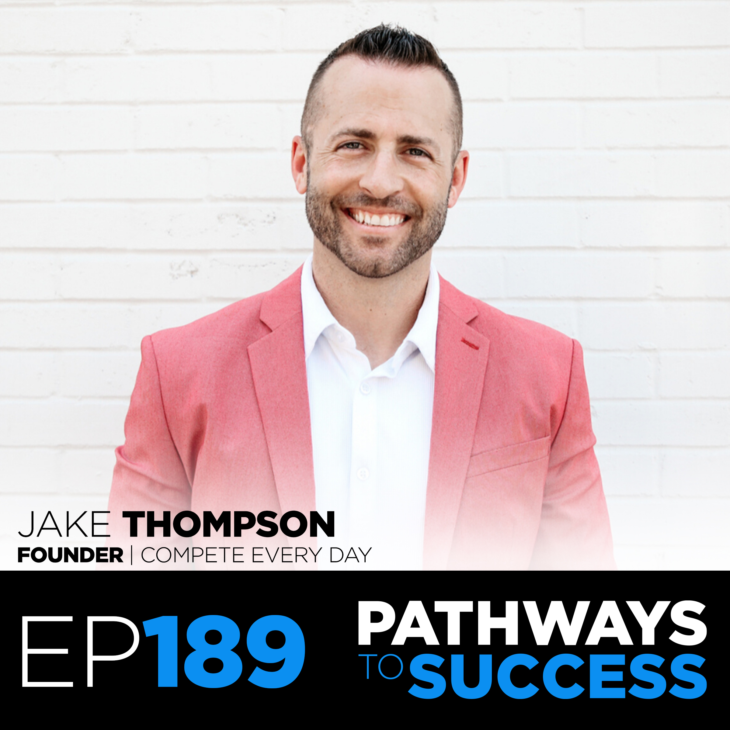 189: Compete Every Day: The Not-So-Secret Secret to Winning Your Work and Life | Jake Thompson | Founder of Compete Every Day