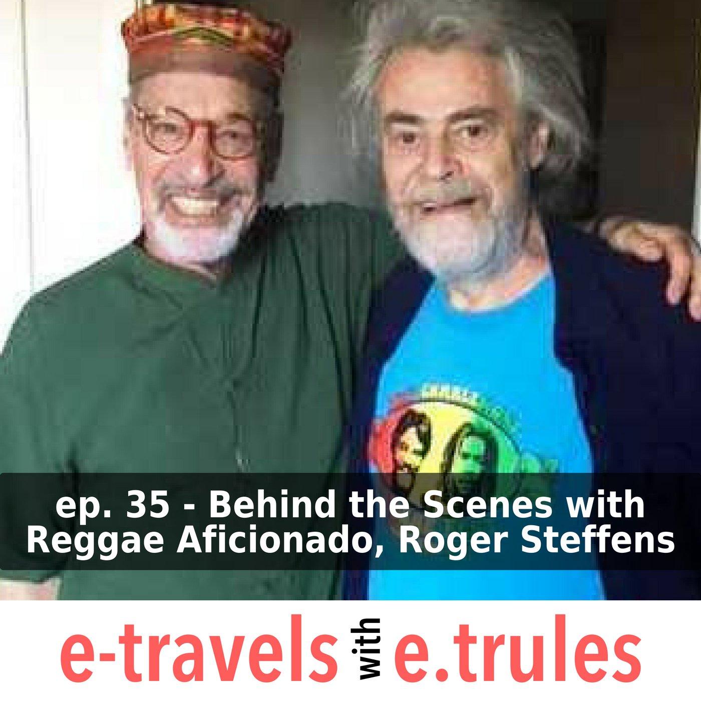 Behind the Scenes with Reggae Aficionado, Roger Steffens - Episode 35