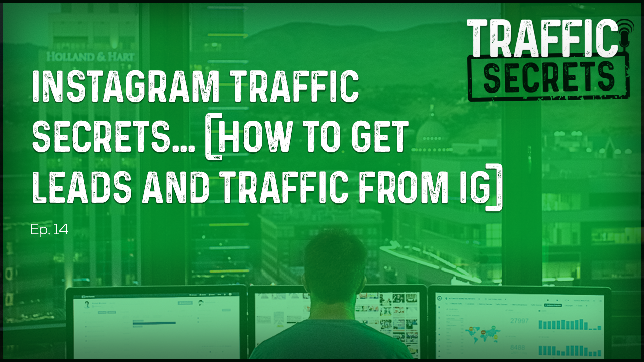 Ep 14 - Instagram Traffic Secrets... (How To Get Leads And Traffic From IG)