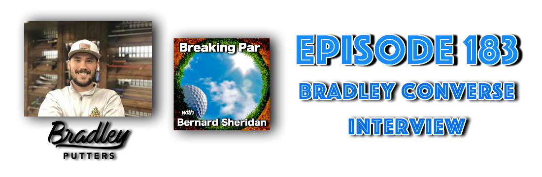 Breaking Par with Bernard Sheridan 183 Bradley Converse Interview