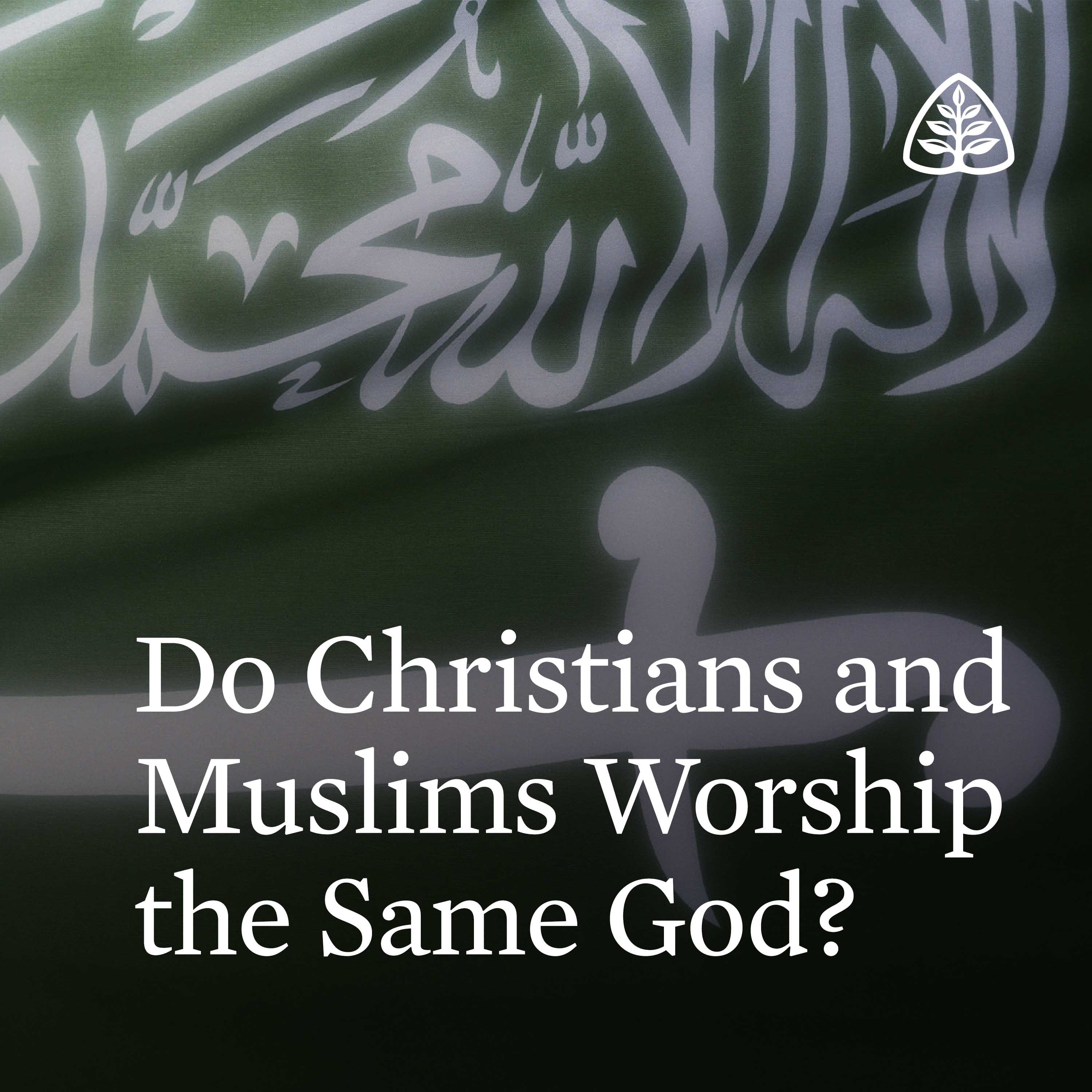 Do Christians and Muslims Worship the Same God?
