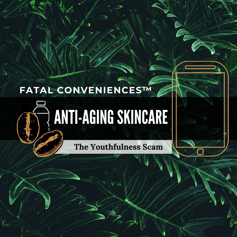 #21 Fatal Conveniences: Anti-Aging Skincare: The Youthfulness Scam