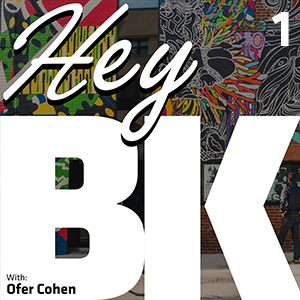 Hey BK – The Brooklyn Podcast with Ofer Cohen