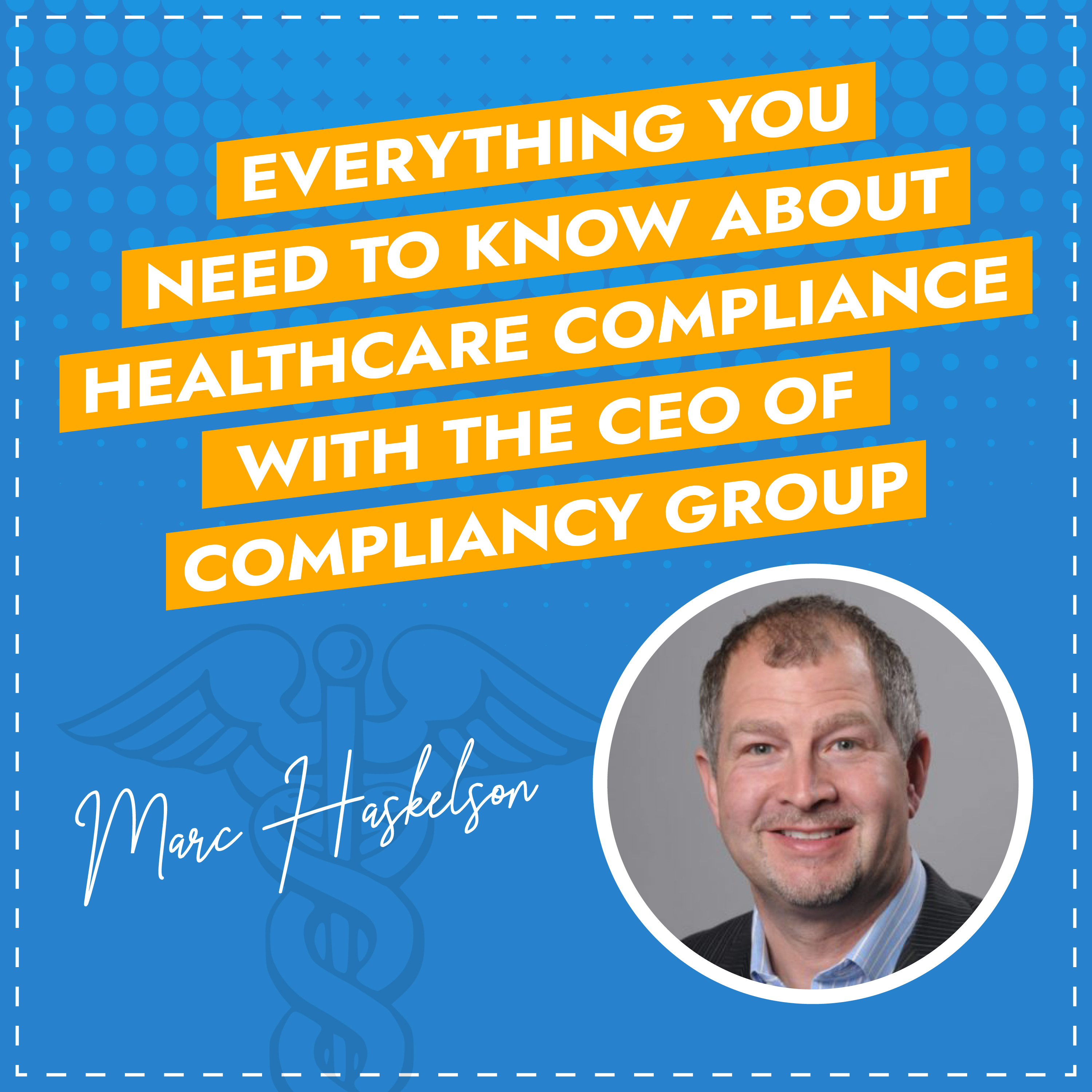 Everything You Need To Know About Healthcare Compliance with the CEO of Compliancy Group - Marc Haskelson