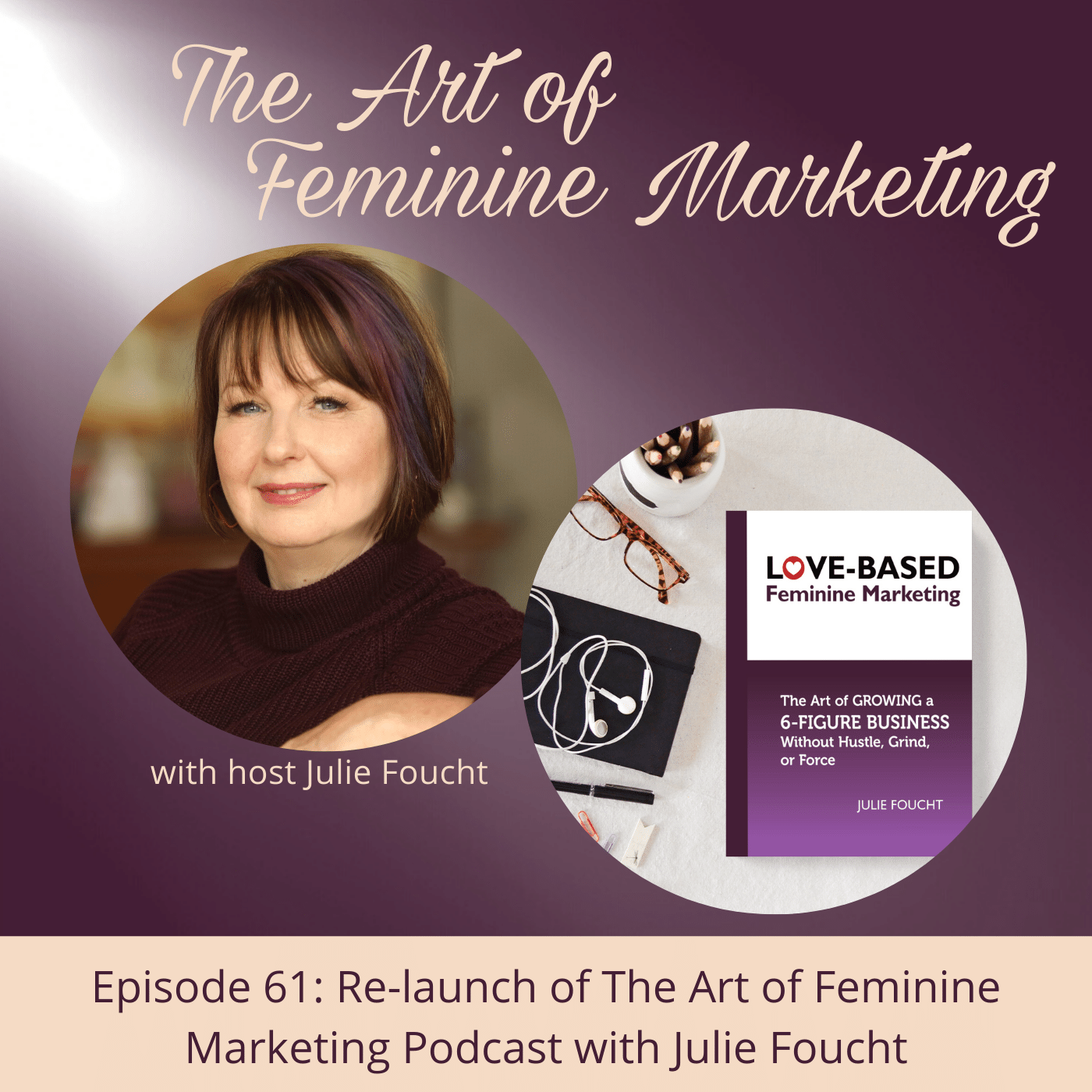 Episode 61: Re-launch of The Art of Feminine Marketing Podcast with Julie Foucht