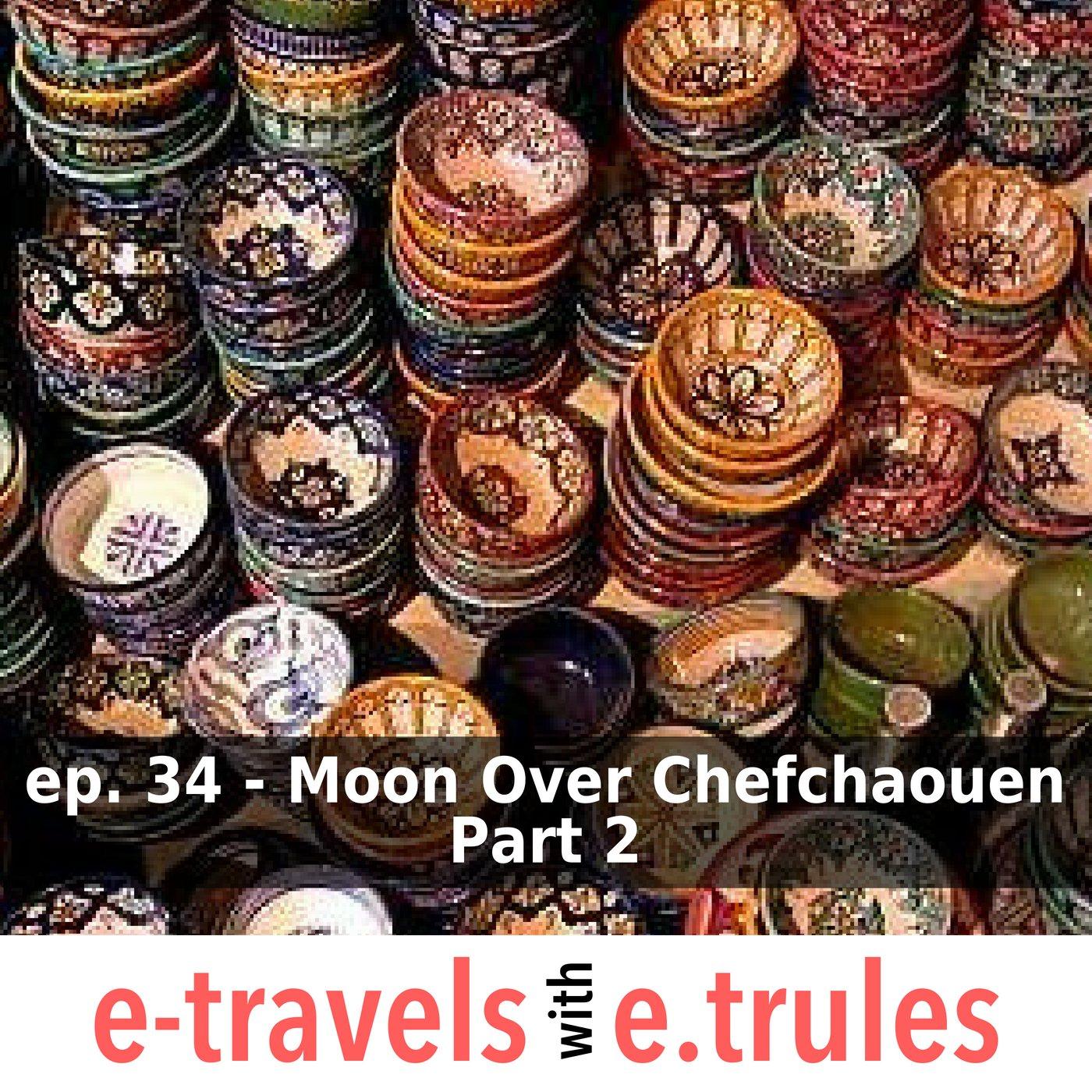 Moon Over Chefchaouen, Part 2 - Episode 34