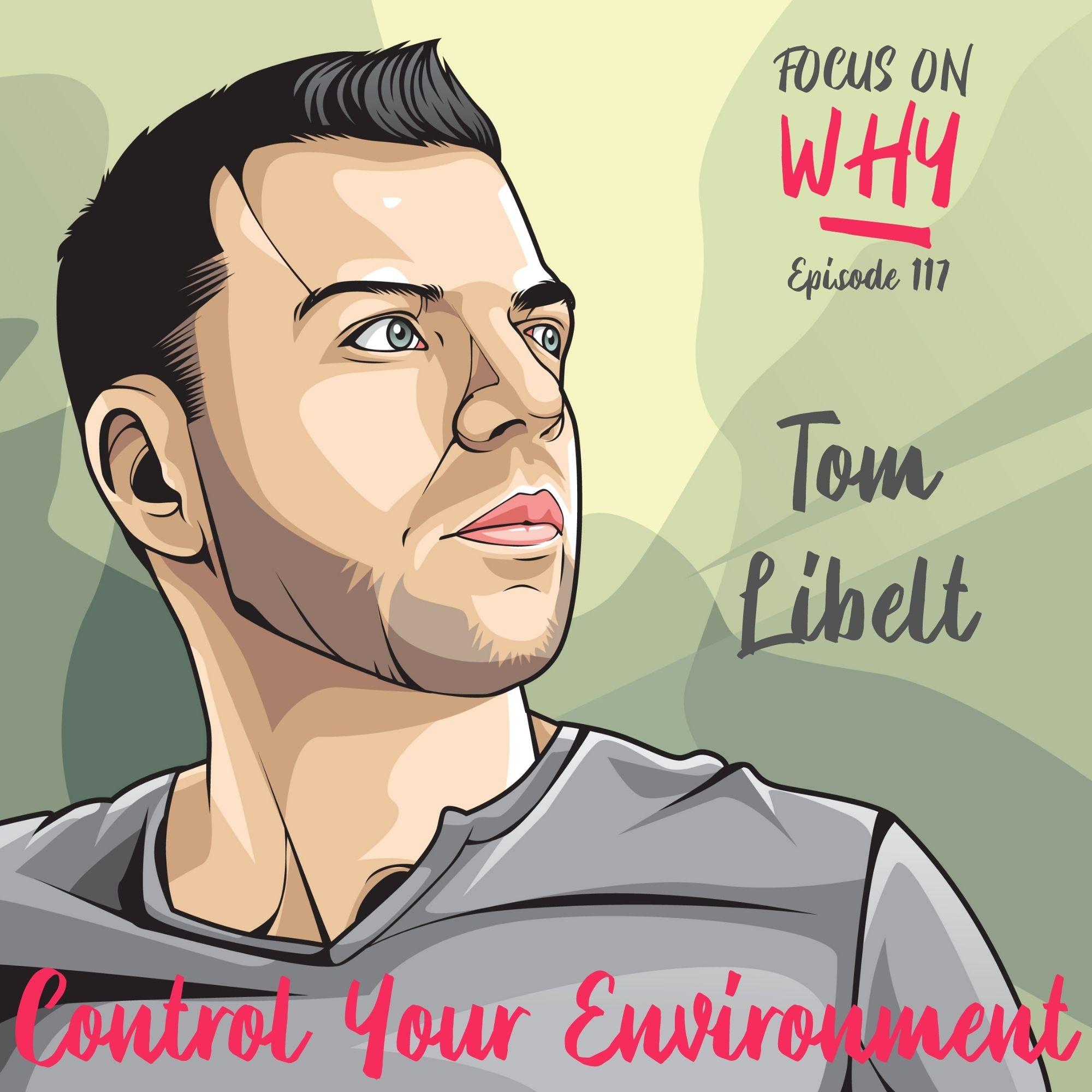 117 Control Your Environment with Tom Libelt