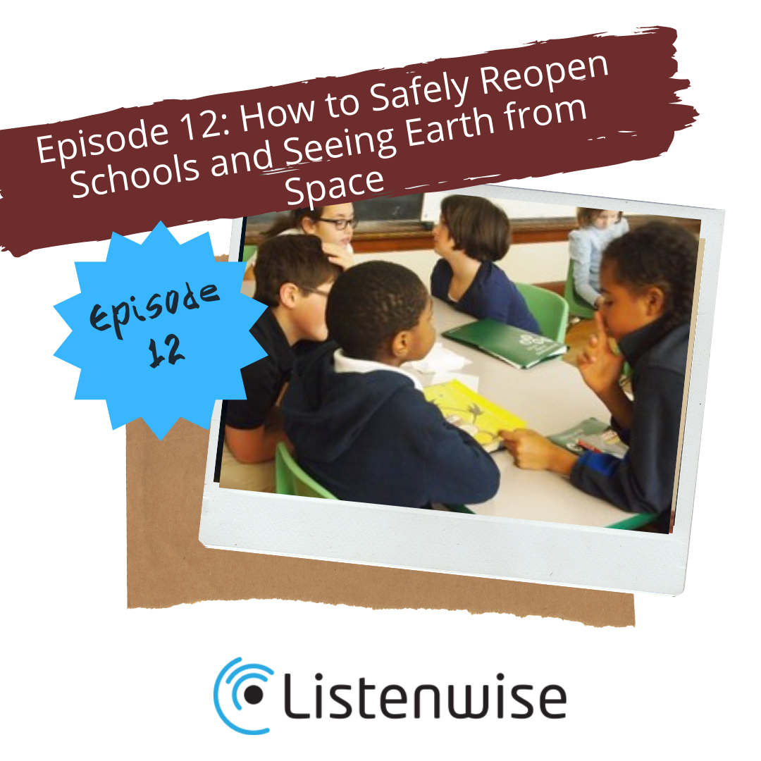 Episode 12: How to Safely Reopen Schools and Seeing Earth from Space
