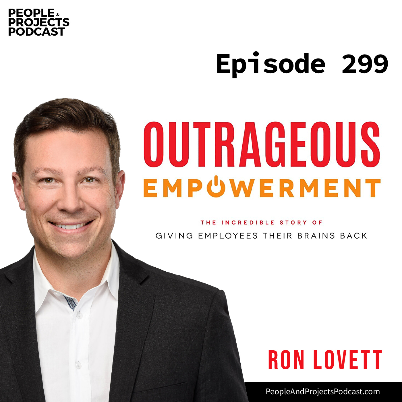 PPP 299 | How to Give Your Employees Their Brains Back Through Outrageous Empowerment, with author Ron Lovett