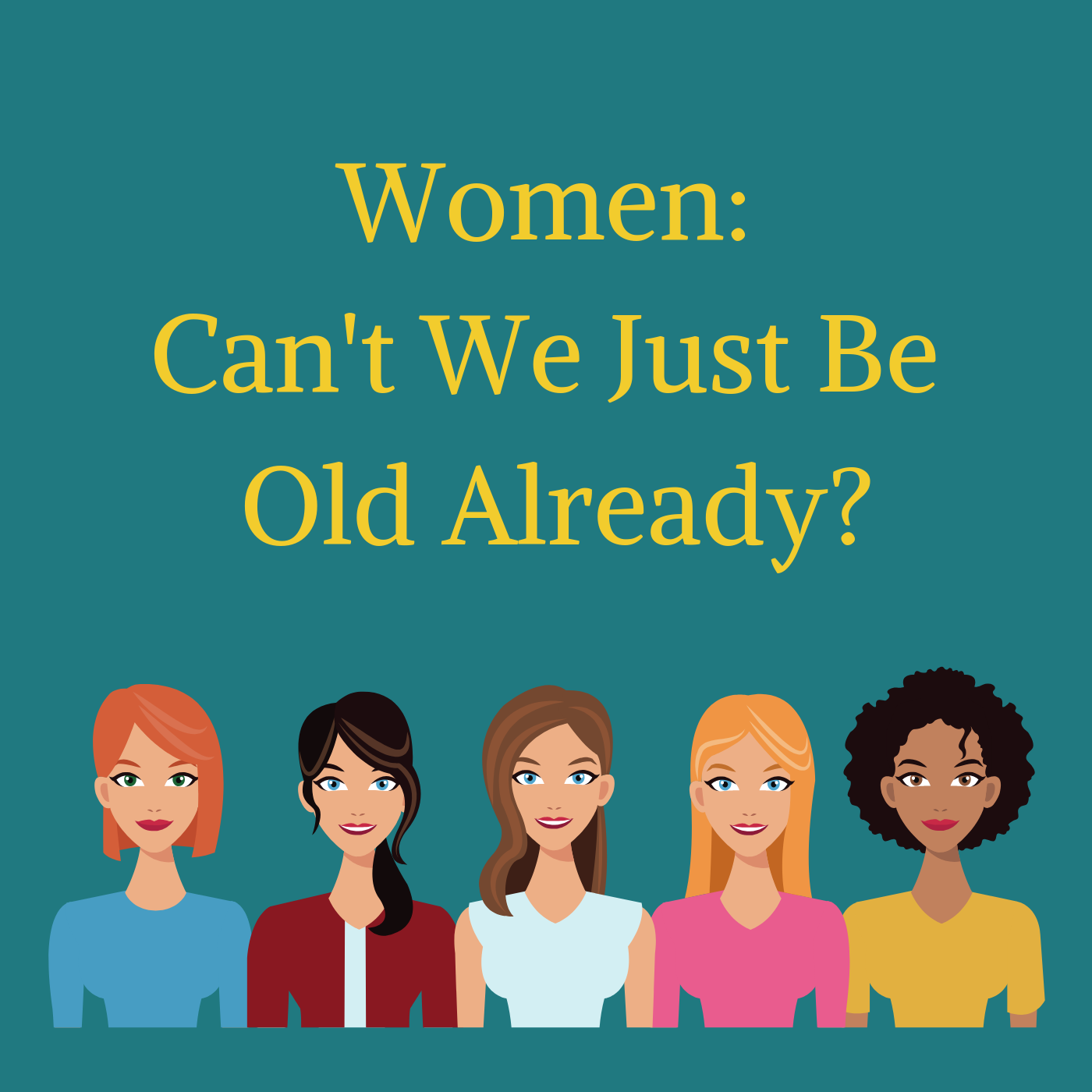 Women: Can't We Just Be Old Already?