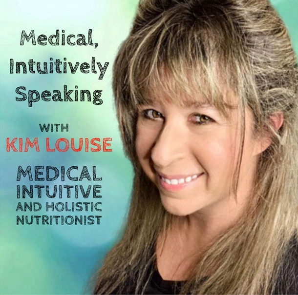 Medical, Intuitively Speaking - with Kim Louise, Medical Intuitive and Holistic Nutritionist