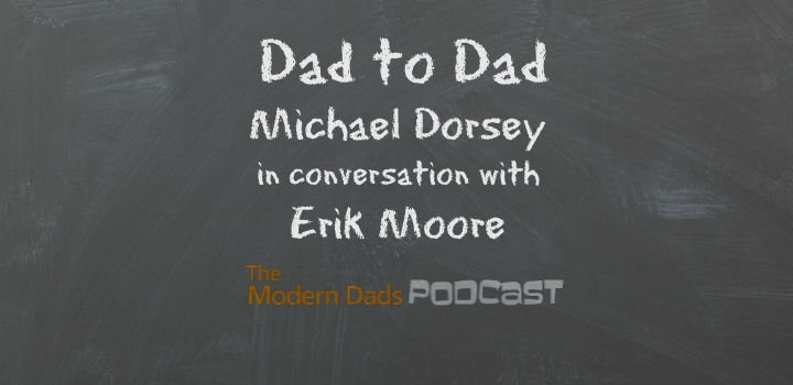 Dad to Dad, Michael Dorsey in Conversation with Erik Moore
