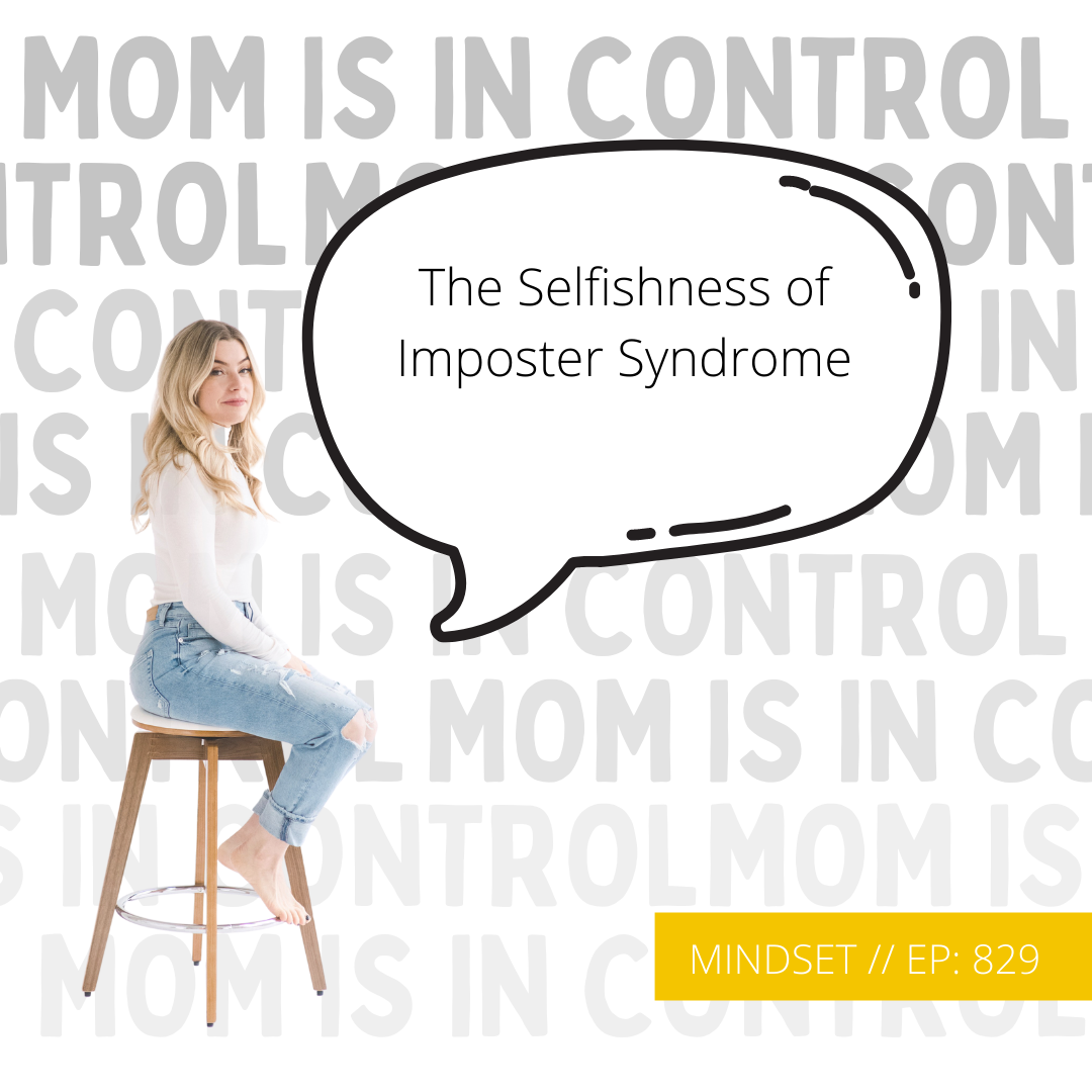 829 [MINDSET] The Selfishness of Imposter Syndrome Mom Is In Control