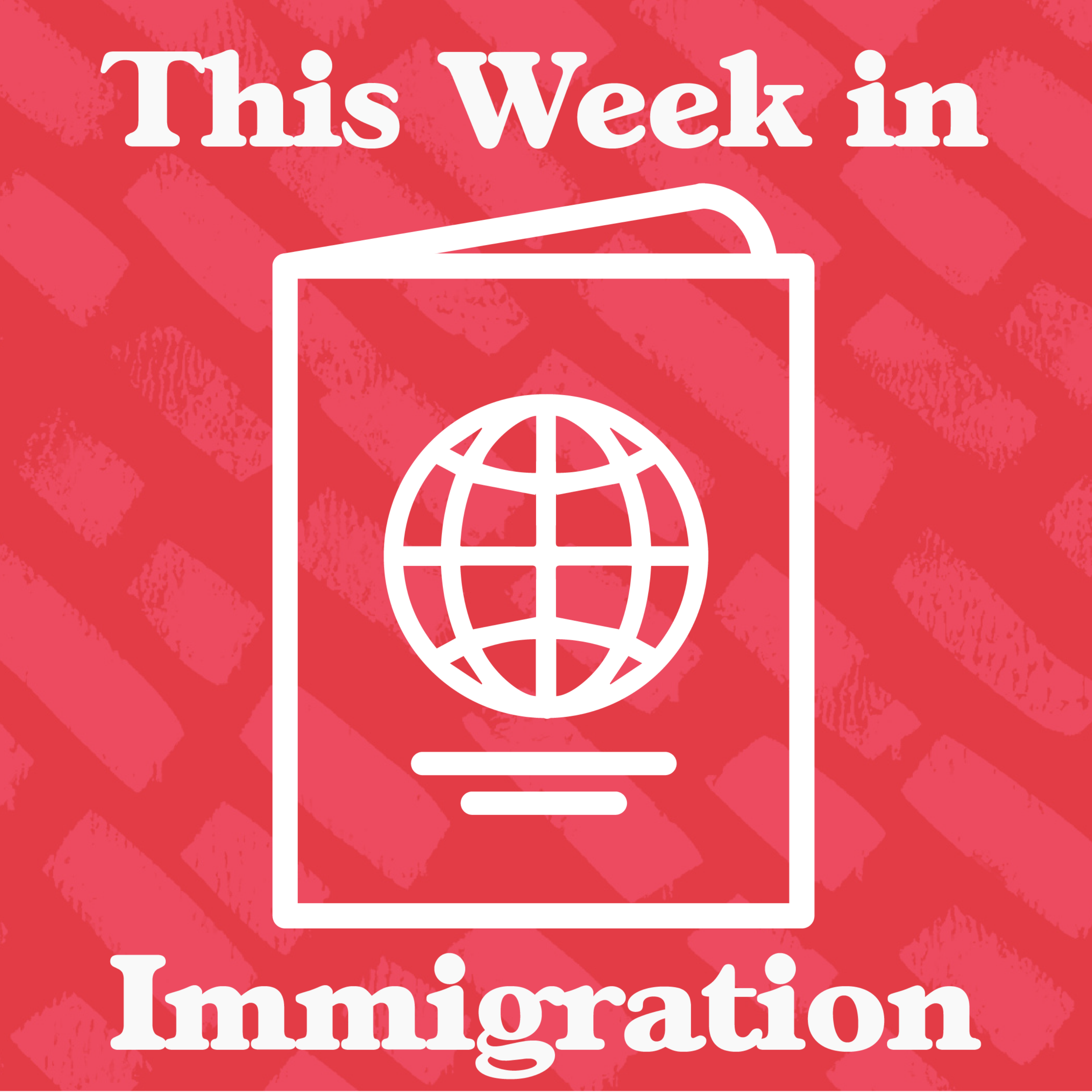 Episode 72: This Week in Immigration
