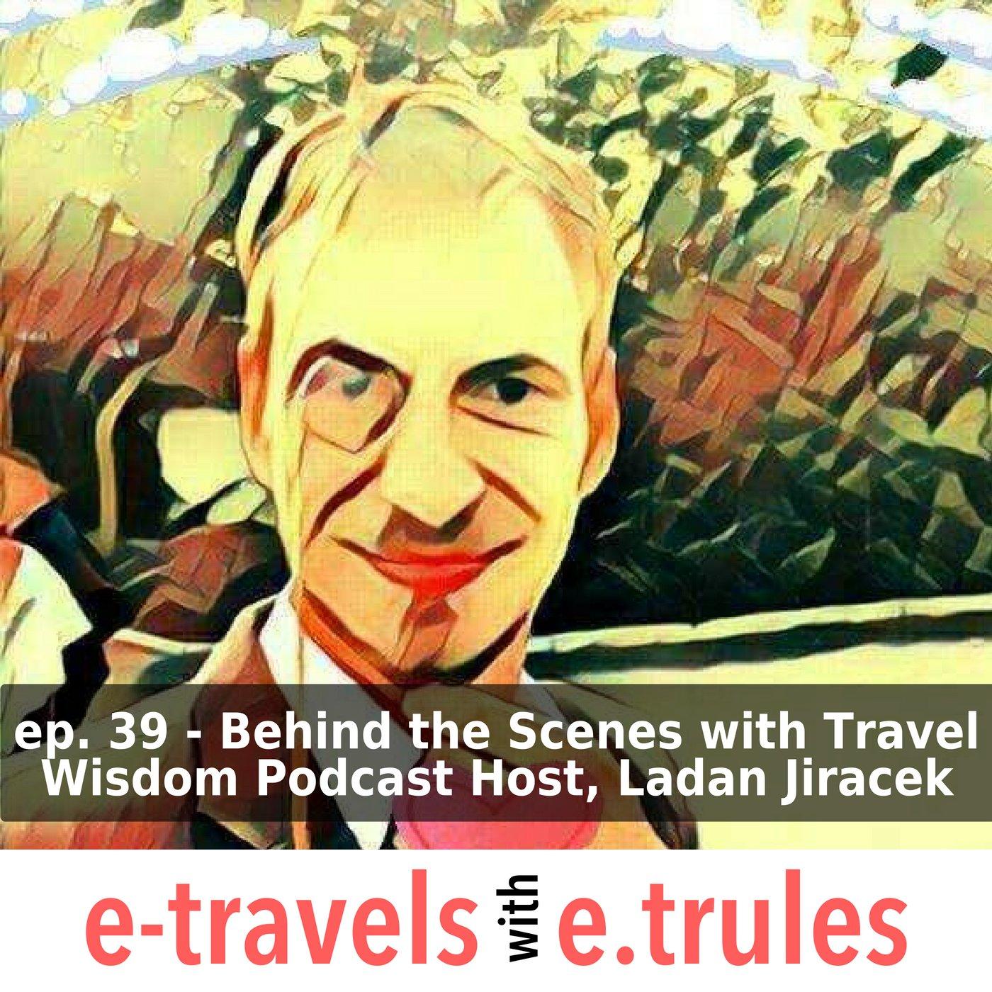 Behind the Scenes with Travel Wisdom Podcast Host, Ladan Jiracek - Episode 39