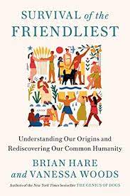 Brian Hare and Survival of the Friendliest: Understanding Our Origins and Rediscovering Our Common Humanity