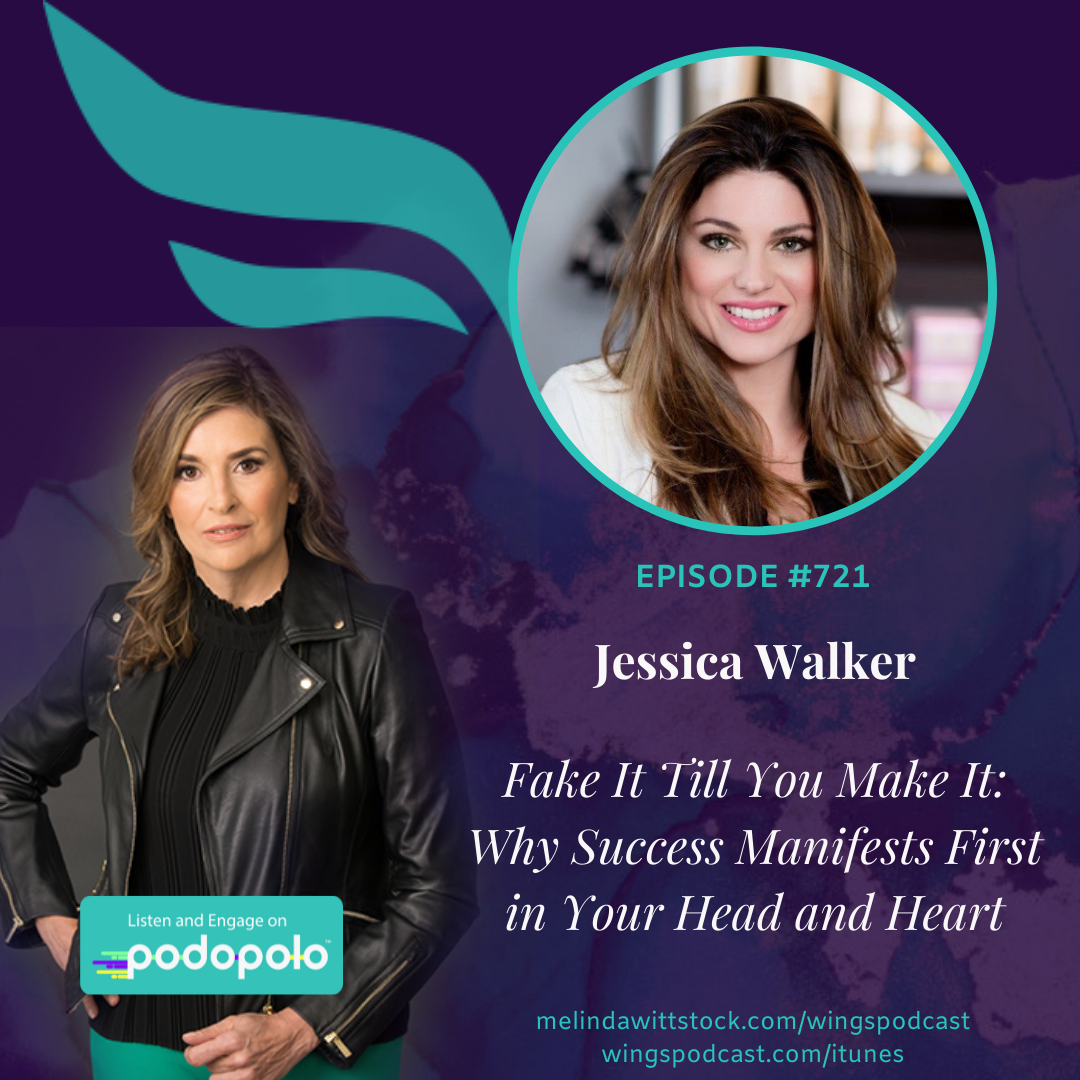 Fake It Till You Make It: Entrepreneur Jessica Walker on Why Your Success Manifests First In Your Heart and Mind