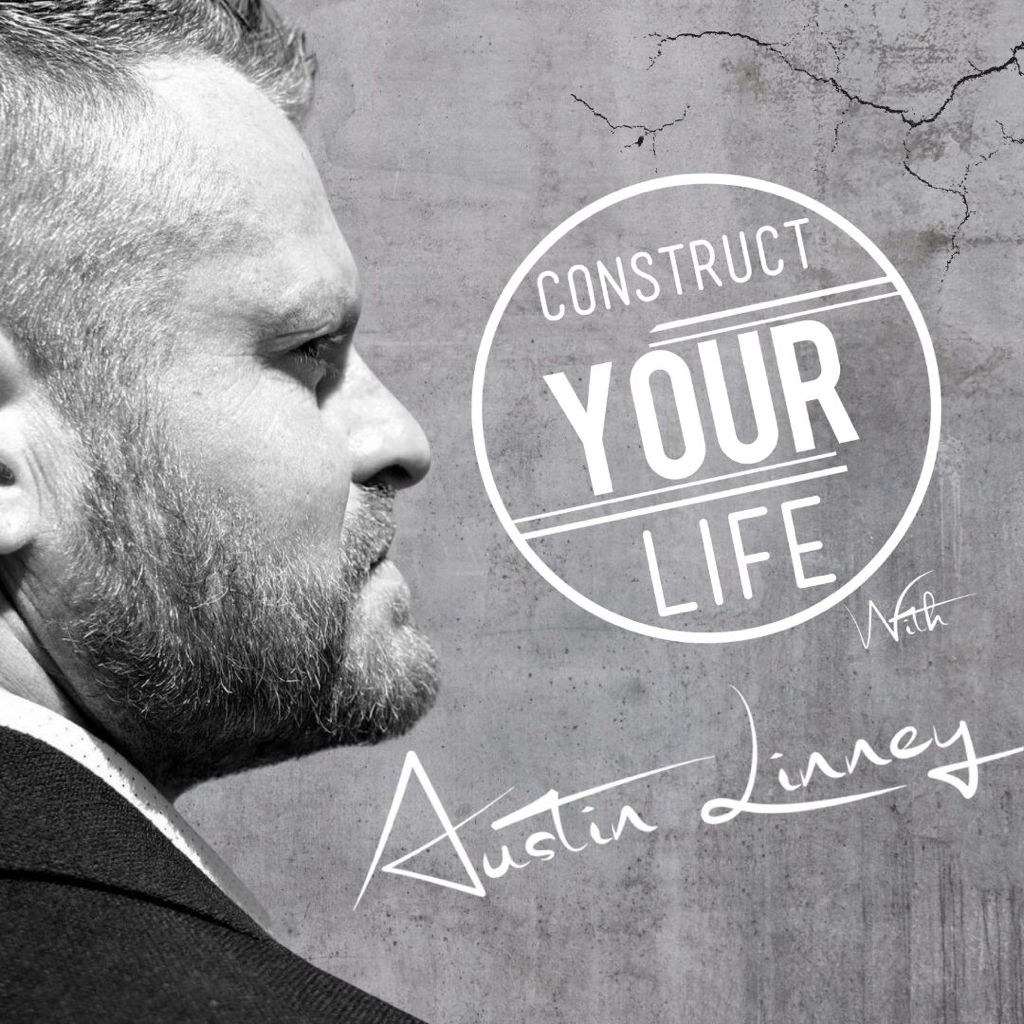 Construct Your Life With Austin Linney