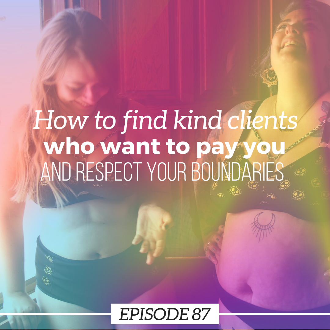Ep 87: How to find kind clients who want to pay you AND respect your boundaries