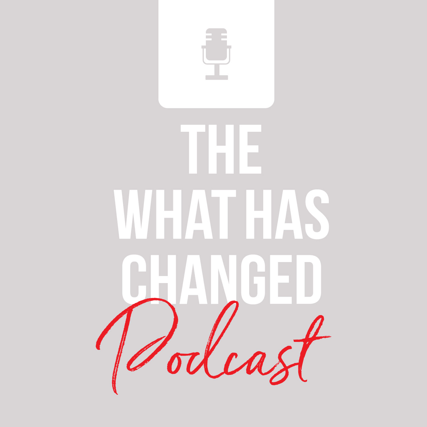 What Has Changed Podcast