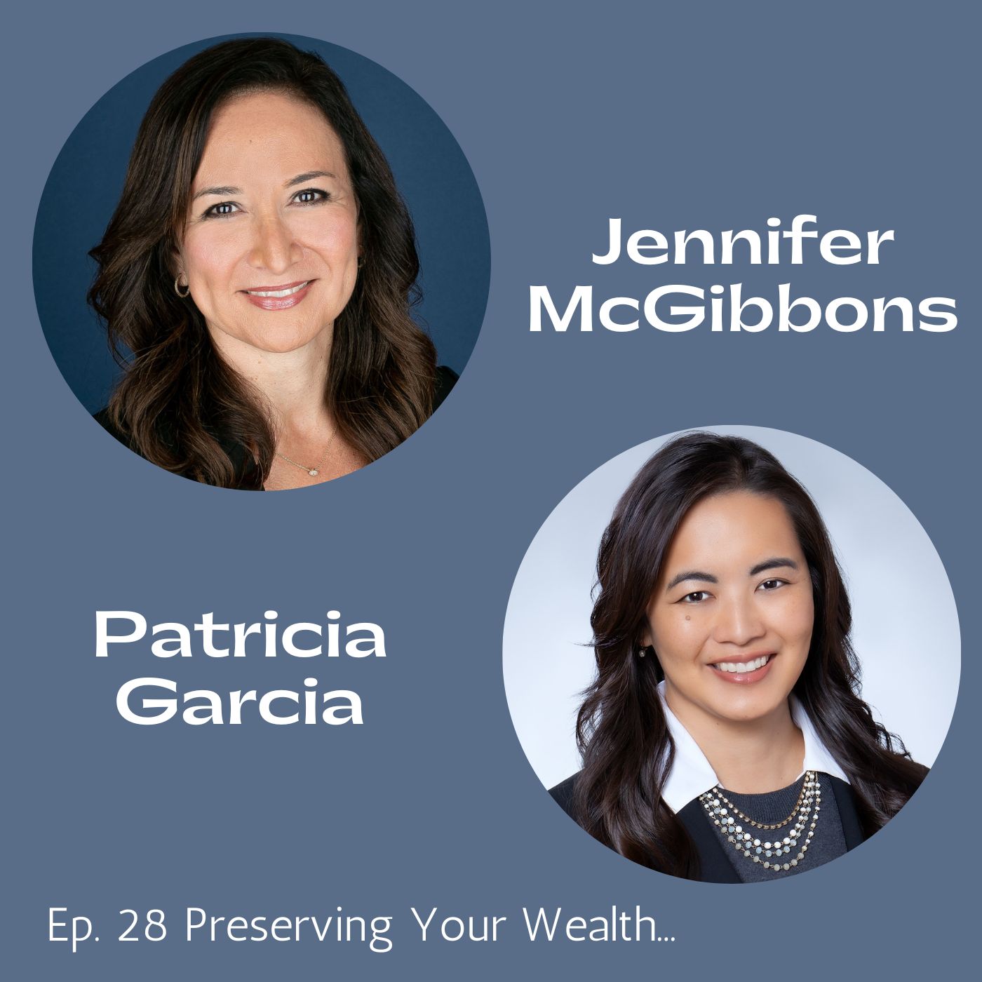 Ep. 28 Preserving Your Wealth: Exploring Trusts, Probate, and Legacy Planning with Jennifer McGibbons and Patty Garcia