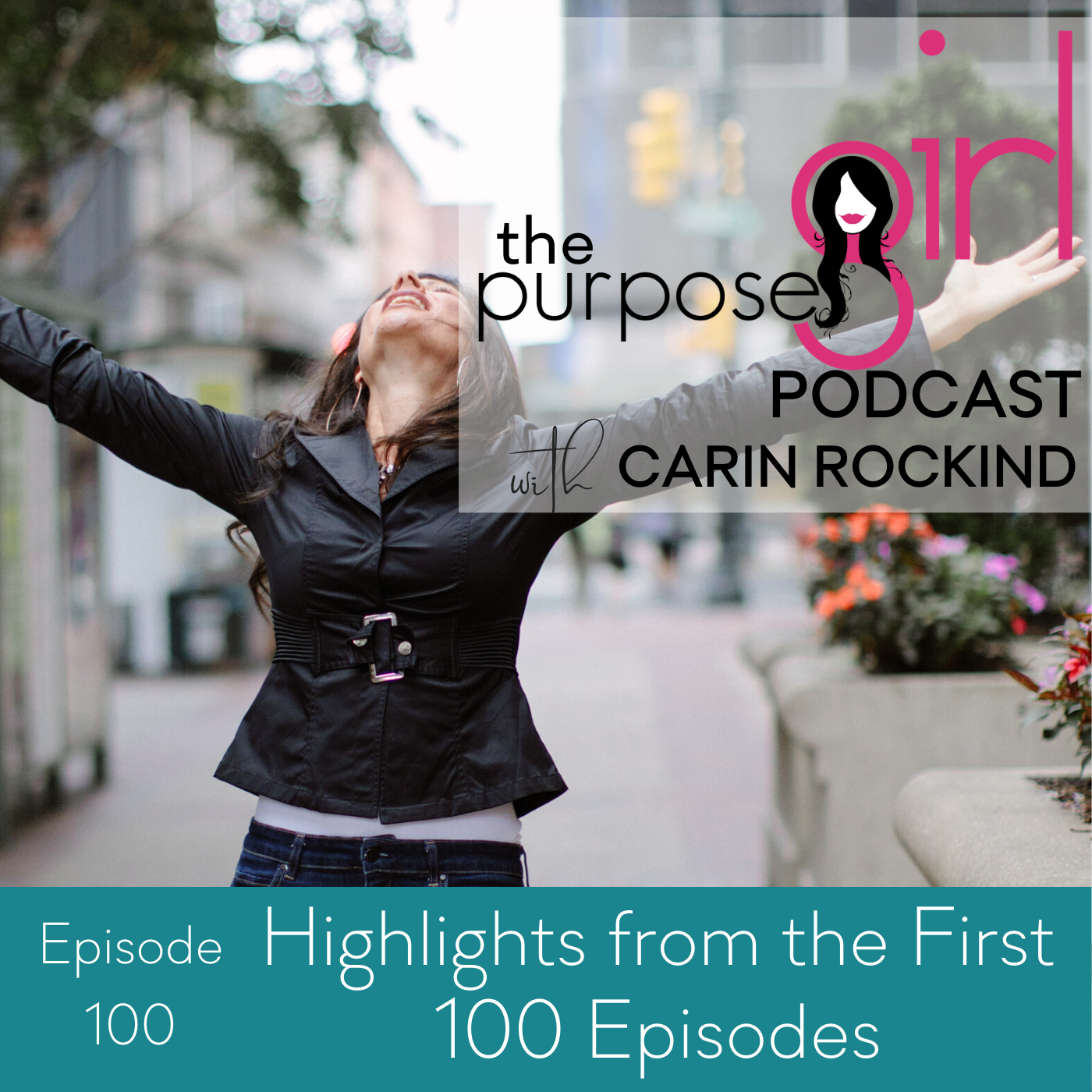 The PurposeGirl Podcast Episode 100: Highlights from the First 100 Episodes