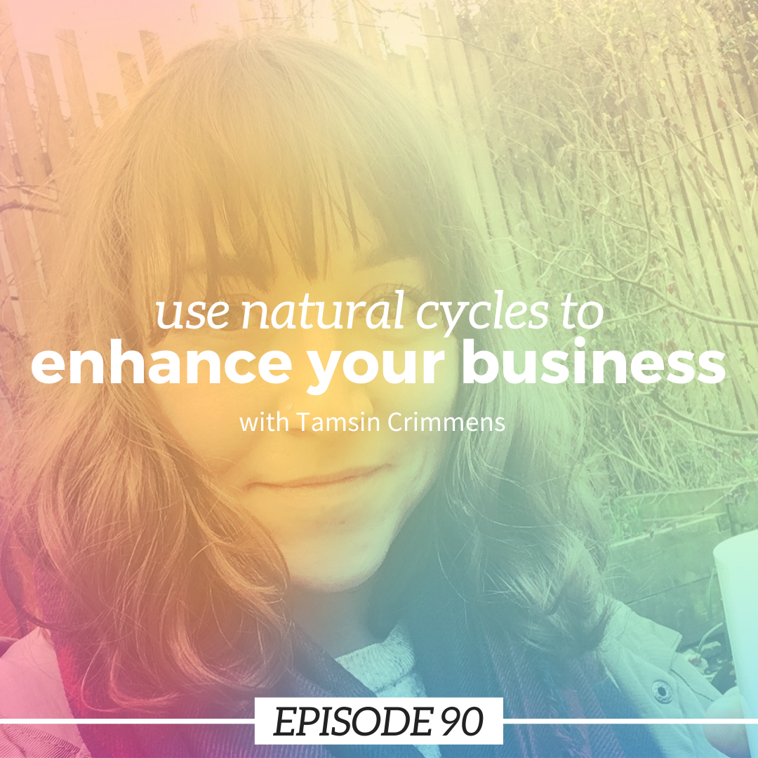 Ep 90: Use natural cycles to enhance your business with Tamsin Crimmens