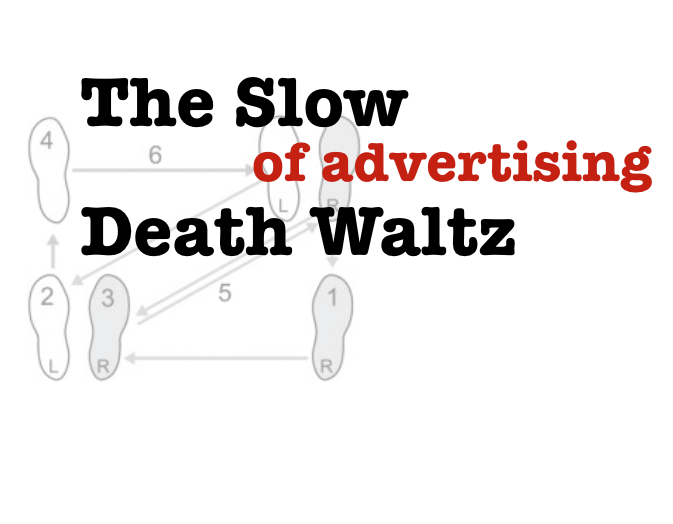 The Slow Death Waltz of Advertising