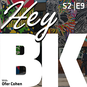 Hey BK – The Brooklyn Podcast with Ofer Cohen