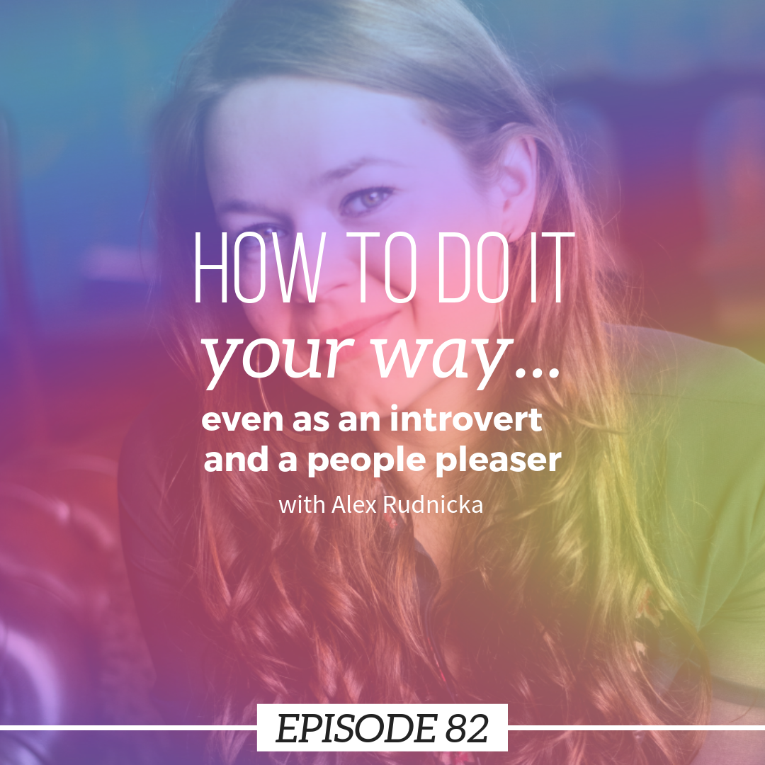 Ep 82: How to do it your way even as an introvert and people pleaser with Alex Rudnicka