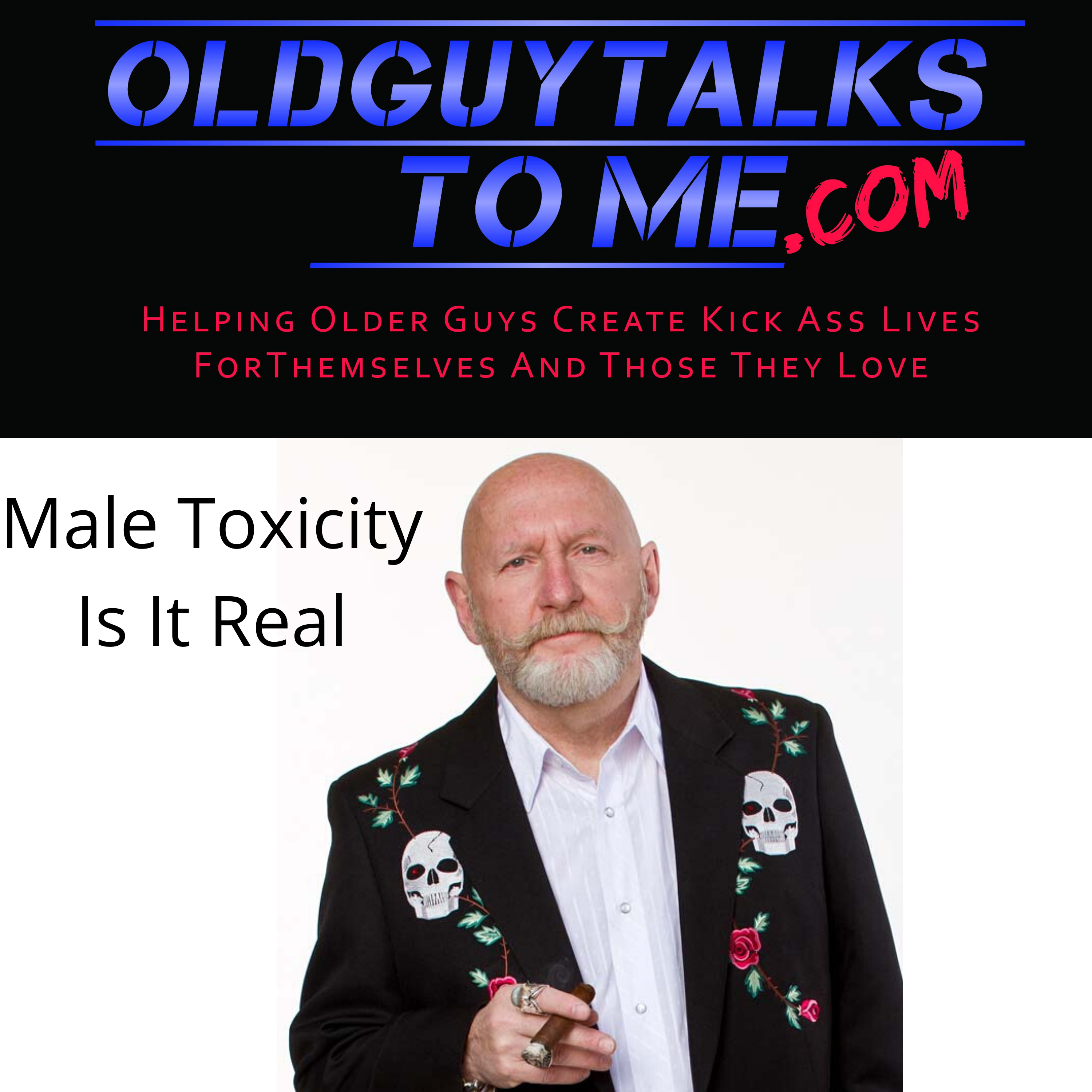 OldGuyTalksToMe - Is Masculine Toxicity Real w/Larry Winget