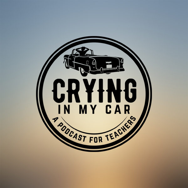 Crying in My Car: A Podcast for Teachers