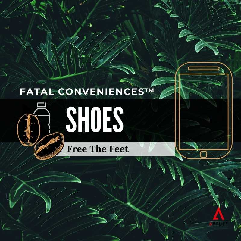 #31 Fatal Conveniences: Shoes: Free The Feet