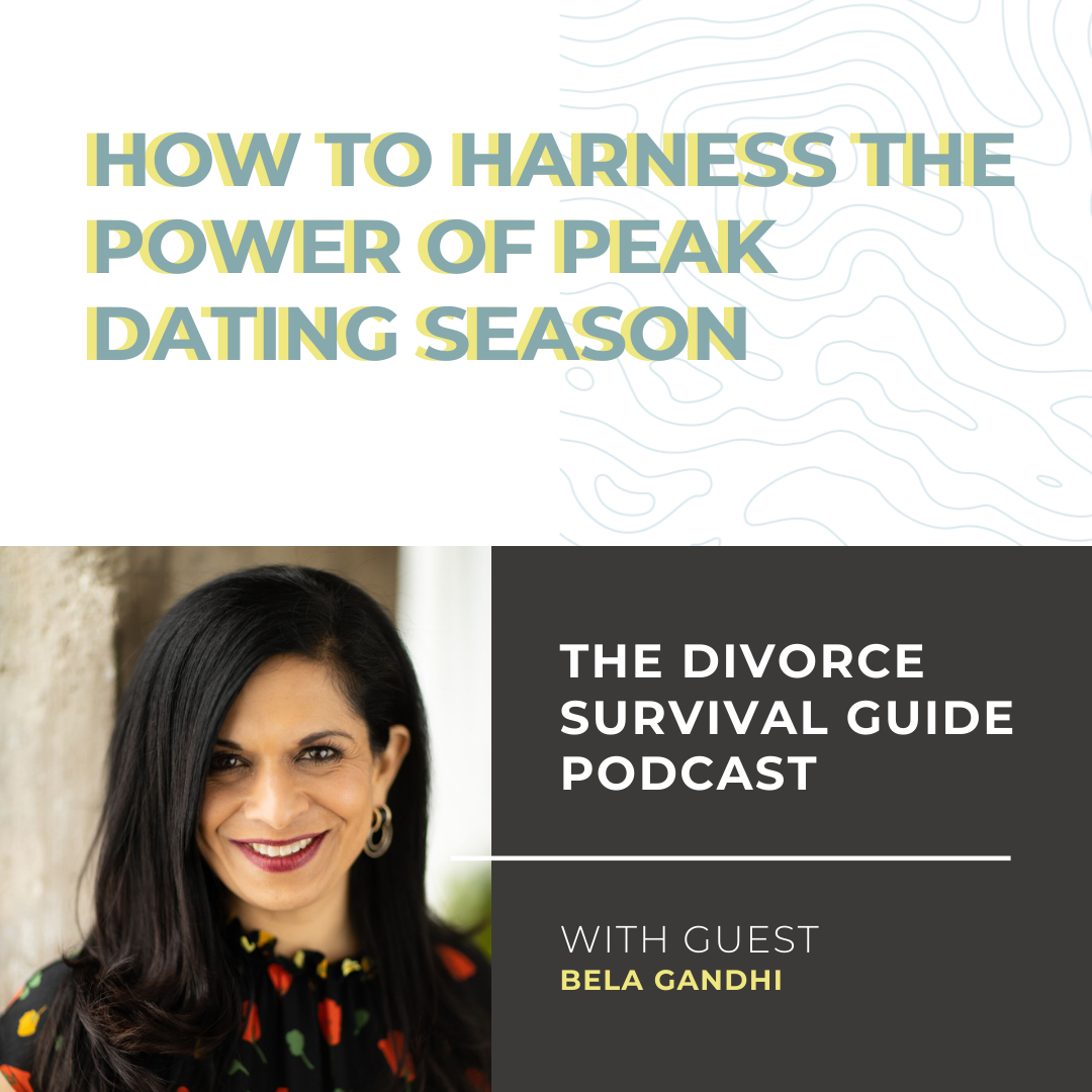 The Divorce Survival Guide Podcast - How to Harness the Power of Peak Dating Season with Bela Gandhi