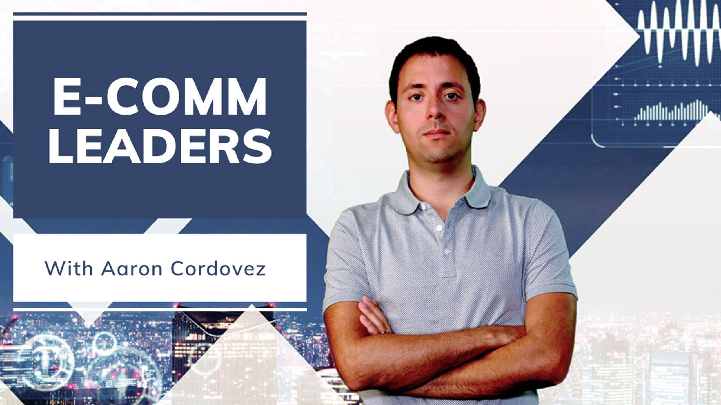 Ecomm Leaders with Aaron Cordovez