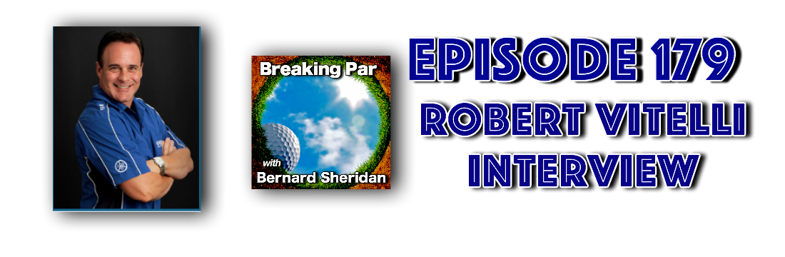 Breaking Par with Bernard Sheridan 179 Robert Vitelli Interview