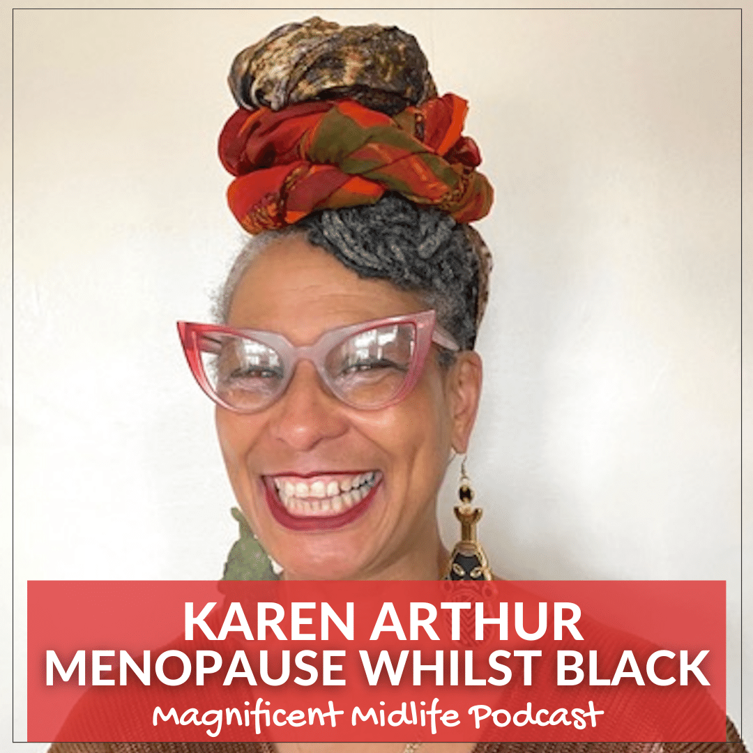 Menopause whilst Black with Karen Arthur